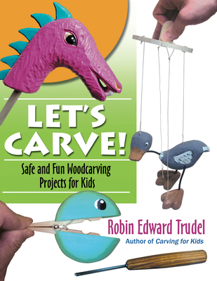 Let's Carve! Safe and Fun Woodcarving Projects for Kids