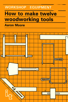 How to Make Twelve Woodworking Tools