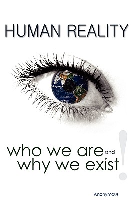 Human Reality--Who We Are and Why We Exist