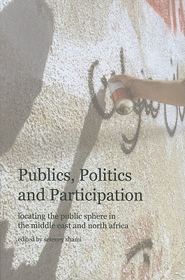 Publics, Politics, and Participation - Locating the Public Sphere in the Middle East and North Africa