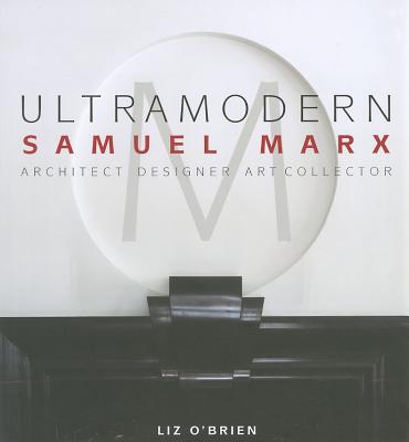 Ultra Modern: Samuel Marx: Architect, Designer, Art Collector