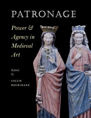 Patronage, Power, and Agency in Medieval Art