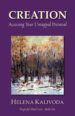 CREATION, Accessing Your Untapped Potential (Purposeful Mind Series - Book One)