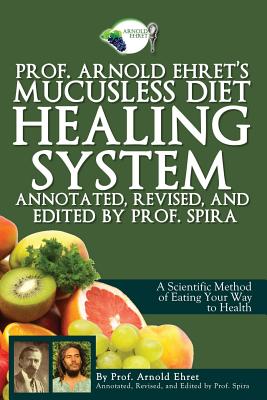 Prof. Arnold Ehret's Mucusless Diet Healing System