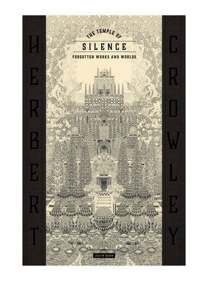 THE TEMPLE OF SILENCE: FORGOTTEN WORKS & WORLDS OF HERBERT CROWLEY