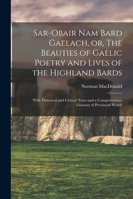 Sar-obair Nam Bard Gaelach, or, The Beauties of Gaelic Poetry and Lives of the Highland Bards [microform]