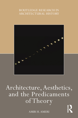 Architecture, Aesthetics, and the Predicaments of Theory