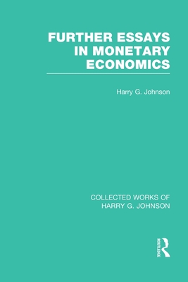 Further Essays in Monetary Economics  (Collected Works of Harry Johnson)