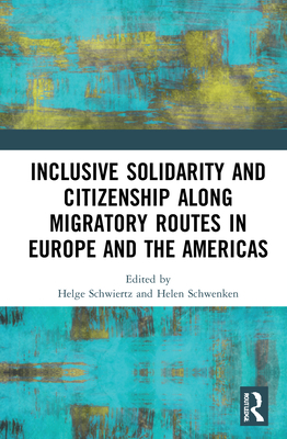 Inclusive Solidarity and Citizenship along Migratory Routes in Europe and the Americas