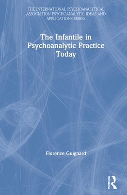 The Infantile in Psychoanalytic Practice Today