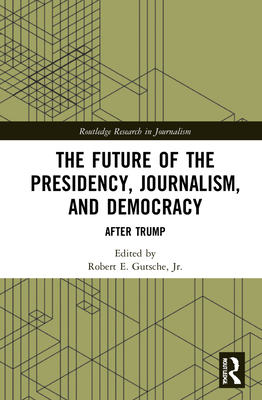 The Future of the Presidency, Journalism, and Democracy