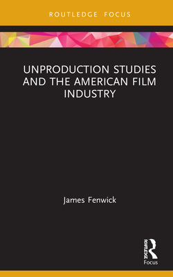 Unproduction Studies and the American Film Industry