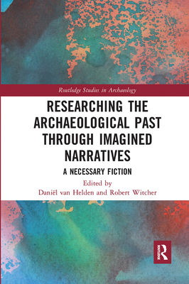 Researching the Archaeological Past through Imagined Narratives