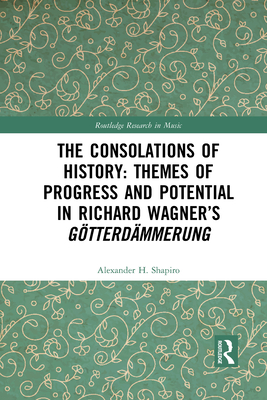 The Consolations of History: Themes of Progress and Potential in Richard Wagner's Gotterdammerung