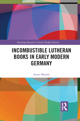 Incombustible Lutheran Books in Early Modern Germany