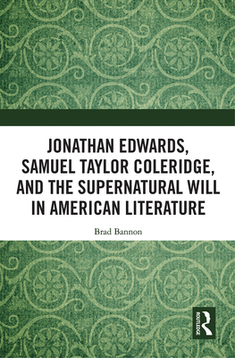Jonathan Edwards, Samuel Taylor Coleridge, and the Supernatural Will in  American Literature