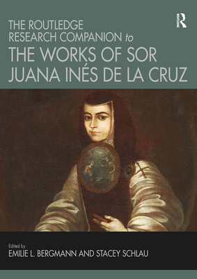 The Routledge Research Companion to the Works of Sor Juana Ines de la Cruz