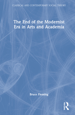 The End of the Modernist Era in Arts and Academia