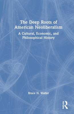 The Deep Roots of American Neoliberalism