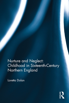 Nurture and Neglect: Childhood in Sixteenth-Century Northern England