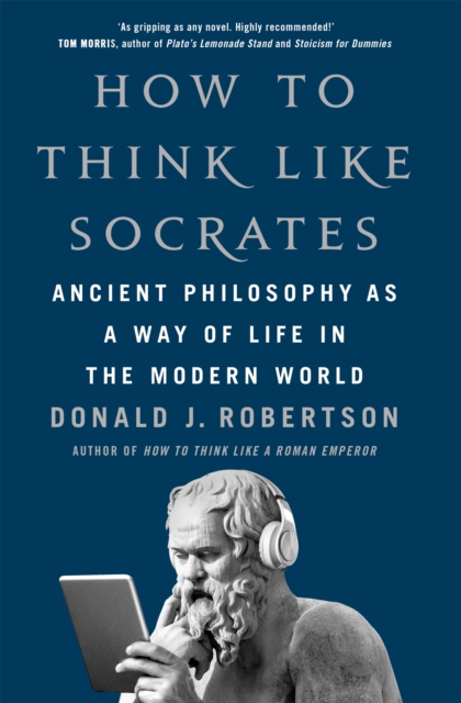 How To Think Like Socrates : Ancient Philosophy as a Way of Life in the Modern World