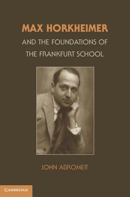 Max Horkheimer and the Foundations of the Frankfurt School