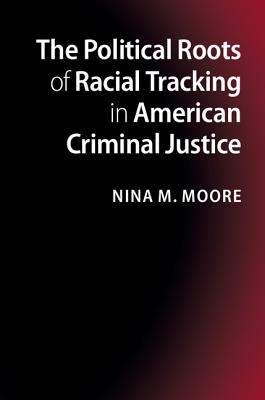 The Political Roots of Racial Tracking in American Criminal Justice