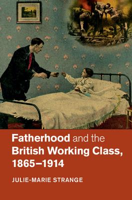 Fatherhood and the British Working Class, 1865-1914