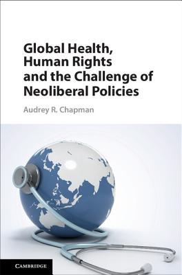 Global Health, Human Rights, and the Challenge of Neoliberal Policies