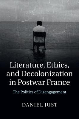 Literature, Ethics, and Decolonization in Postwar France