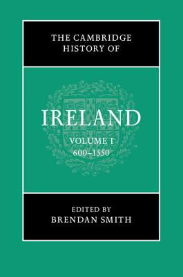 The Cambridge History of Ireland: Volume 1, 600-1550