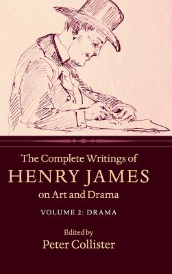 The Complete Writings of Henry James on Art and Drama: Volume 2, Drama