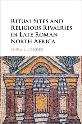 Ritual Sites and Religious Rivalries in Late Roman North Africa