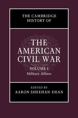 The Cambridge History of the American Civil War: Volume 1, Military Affairs