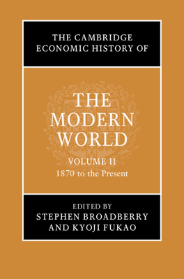 The Cambridge Economic History of the Modern World: Volume 2, 1870 to the Present