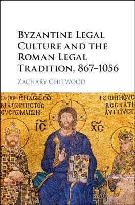 Byzantine Legal Culture and the Roman Legal Tradition, 867-1056