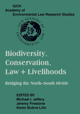 Biodiversity Conservation, Law and Livelihoods: Bridging the North-South Divide