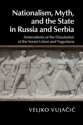 Nationalism, Myth, and the State in Russia and Serbia