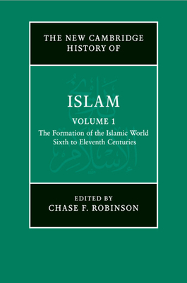 The New Cambridge History of Islam: Volume 1, The Formation of the Islamic World, Sixth to Eleventh Centuries