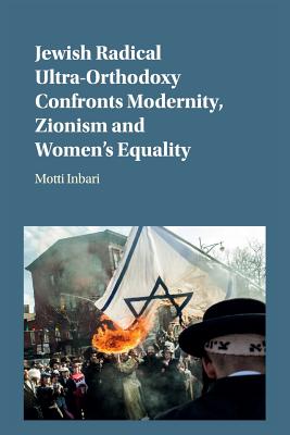 Jewish Radical Ultra-Orthodoxy Confronts Modernity, Zionism and Women's Equality