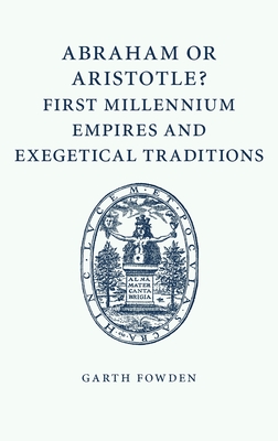 Abraham or Aristotle? First Millennium Empires and Exegetical Traditions