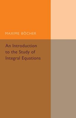 An Introduction to the Study of Integral Equations