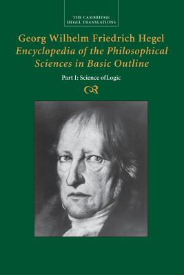 Georg Wilhelm Friedrich Hegel: Encyclopedia of the Philosophical Sciences in Basic Outline, Part 1, Science of Logic