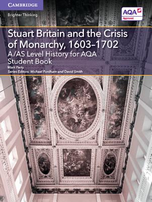 A/AS Level History for AQA Stuart Britain and the Crisis of Monarchy, 1603-1702 Student Book