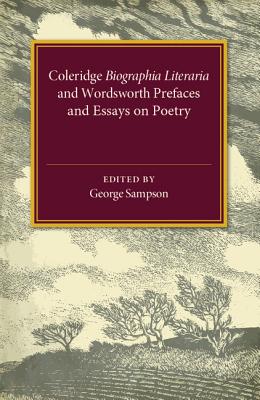 Coleridge Biographia Literaria Chapters I-IV, XIV-XXII, Wordsworth Prefaces and Essays on Poetry 1800-1815