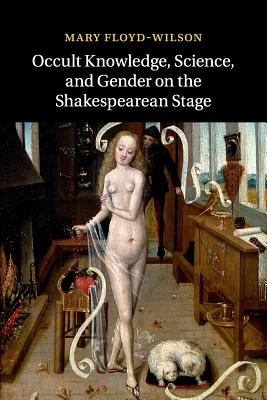 Occult Knowledge, Science, and Gender on the Shakespearean Stage