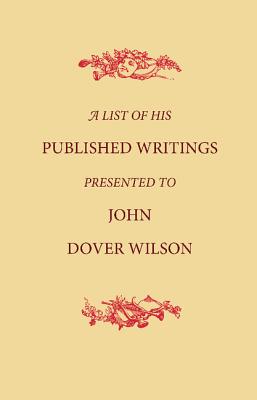 A List of His Published Writings Presented to John Dover Wilson on his Eightieth Birthday