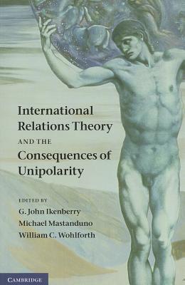 International Relations Theory and the Consequences of Unipolarity