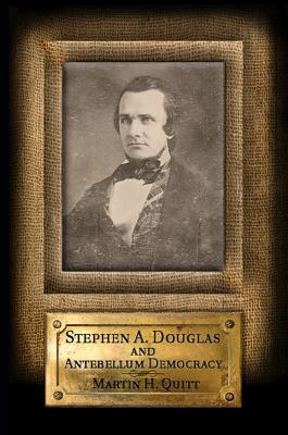 Stephen A. Douglas and Antebellum Democracy