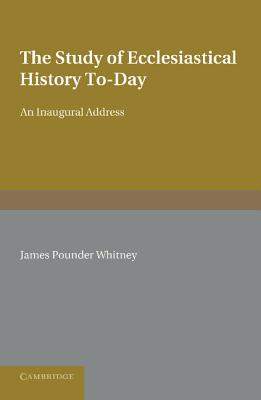 The Study of Ecclesiastical History To-Day